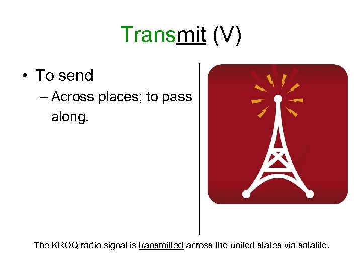 Transmit (V) • To send – Across places; to pass along. The KROQ radio