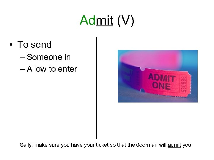 Admit (V) • To send – Someone in – Allow to enter Sally, make