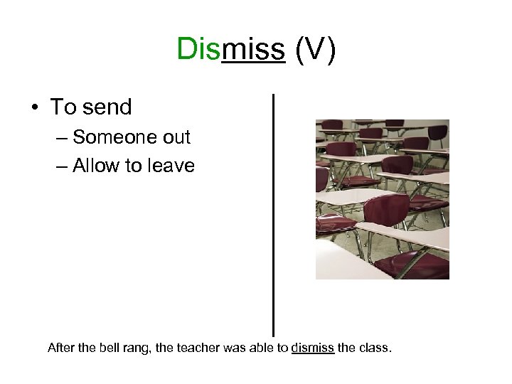 Dismiss (V) • To send – Someone out – Allow to leave After the