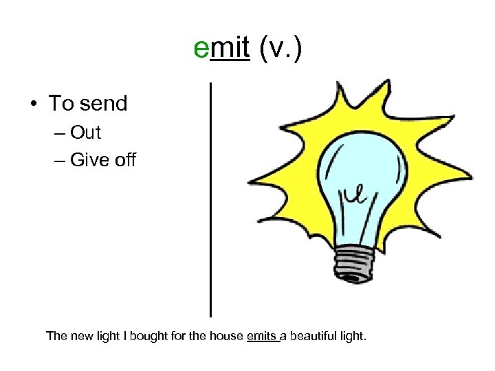 emit (v. ) • To send – Out – Give off The new light