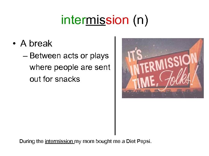 intermission (n) • A break – Between acts or plays where people are sent