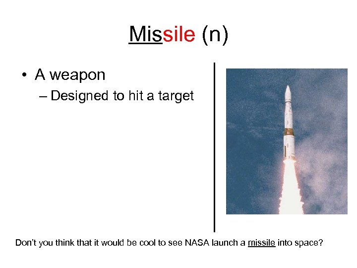 Missile (n) • A weapon – Designed to hit a target Don’t you think