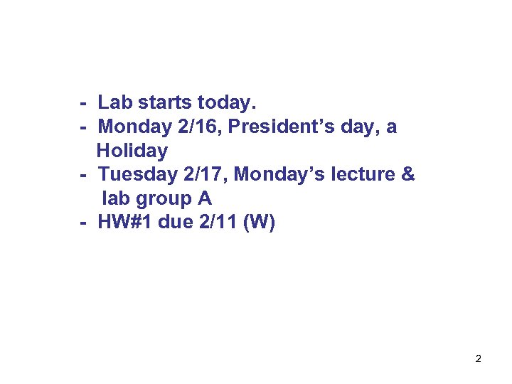 - Lab starts today. - Monday 2/16, President’s day, a Holiday - Tuesday 2/17,