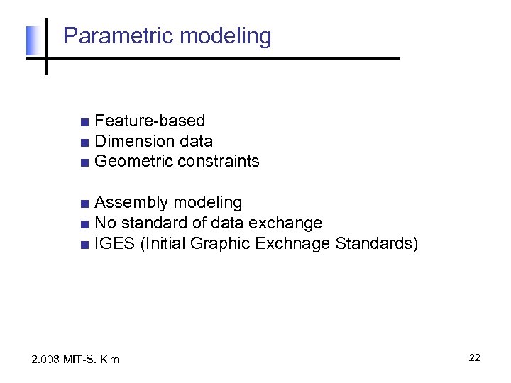 Parametric modeling ■ Feature-based ■ Dimension data ■ Geometric constraints ■ Assembly modeling ■