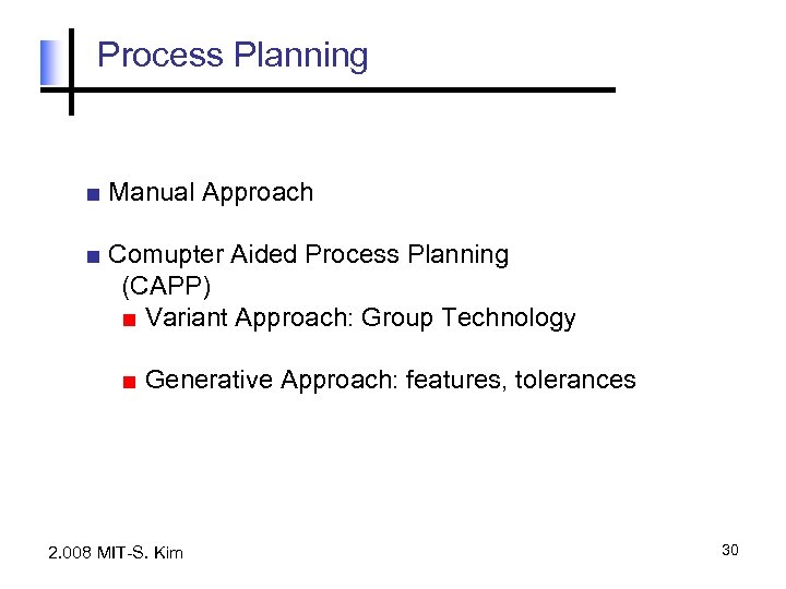 Process Planning ■ Manual Approach ■ Comupter Aided Process Planning (CAPP) ■ Variant Approach: