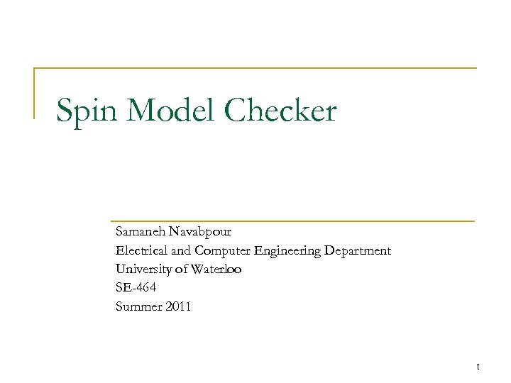 Spin Model Checker Samaneh Navabpour Electrical and Computer Engineering Department University of Waterloo SE-464