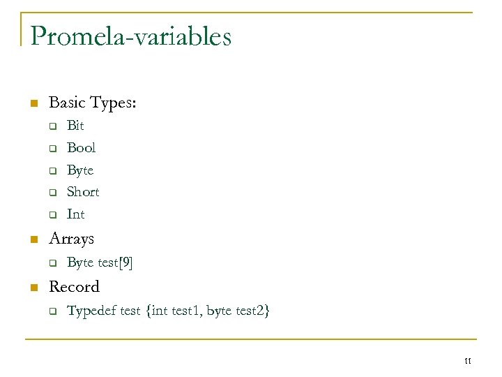 Promela-variables n Basic Types: q q q n Arrays q n Bit Bool Byte