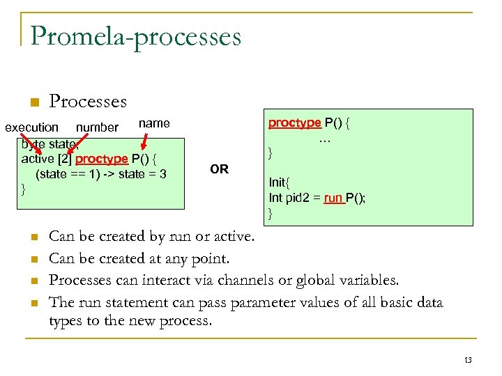 Promela-processes n Processes name execution number byte state; active [2] proctype P() { (state