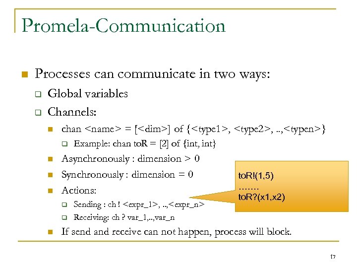 Promela-Communication n Processes can communicate in two ways: q q Global variables Channels: n