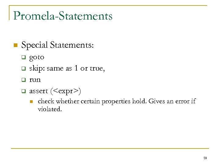 Promela-Statements n Special Statements: q q goto skip: same as 1 or true, run