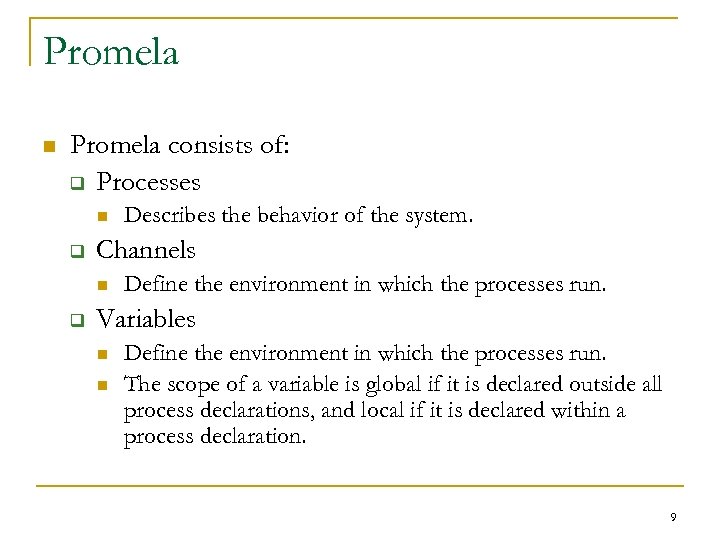 Promela n Promela consists of: q Processes n q Channels n q Describes the