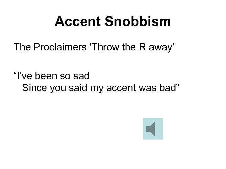 Accent Snobbism The Proclaimers 'Throw the R away‘ “I've been so sad Since you