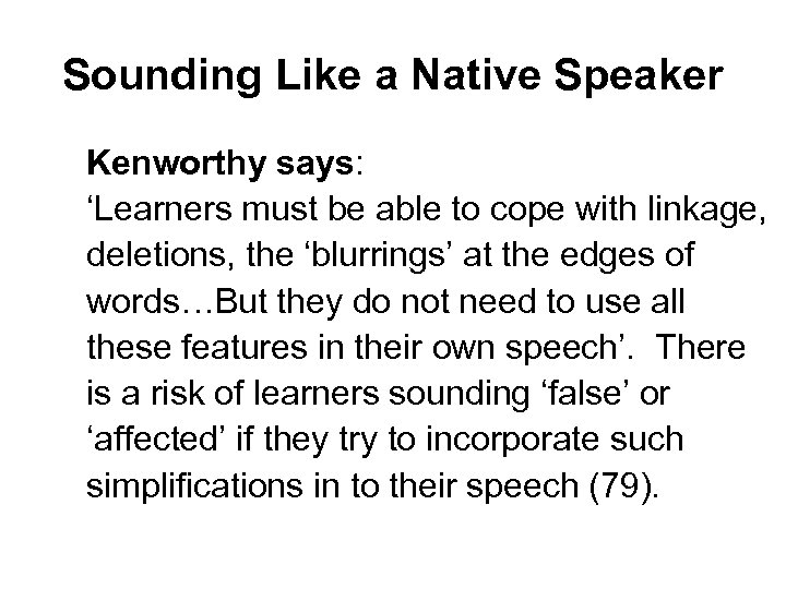 Sounding Like a Native Speaker Kenworthy says: ‘Learners must be able to cope with