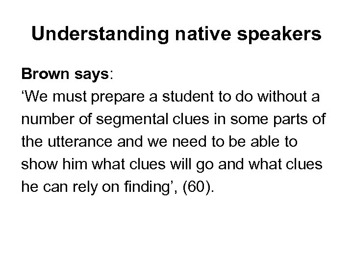 Understanding native speakers Brown says: ‘We must prepare a student to do without a
