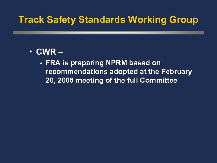 Track Safety Standards Working Group • CWR – • FRA is preparing NPRM based
