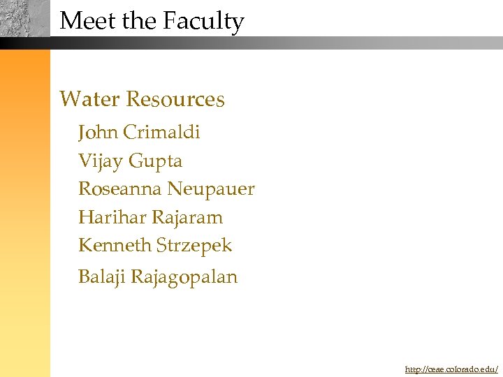 Meet the Faculty Water Resources John Crimaldi Vijay Gupta Roseanna Neupauer Harihar Rajaram Kenneth