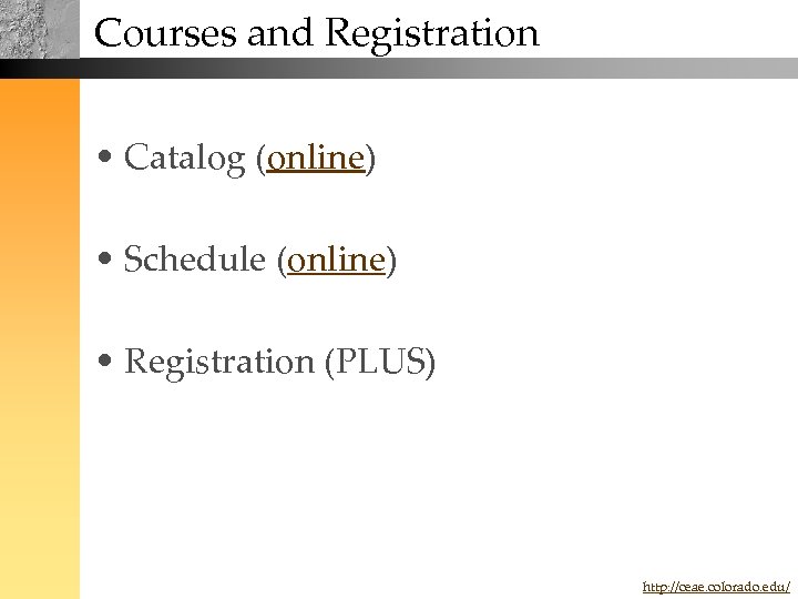 Courses and Registration • Catalog (online) • Schedule (online) • Registration (PLUS) http: //ceae.