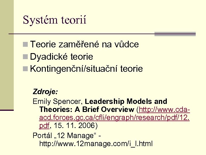 Systém teorií n Teorie zaměřené na vůdce n Dyadické teorie n Kontingenční/situační teorie Zdroje: