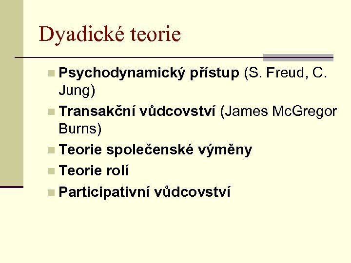 Dyadické teorie n Psychodynamický přístup (S. Freud, C. Jung) n Transakční vůdcovství (James Mc.