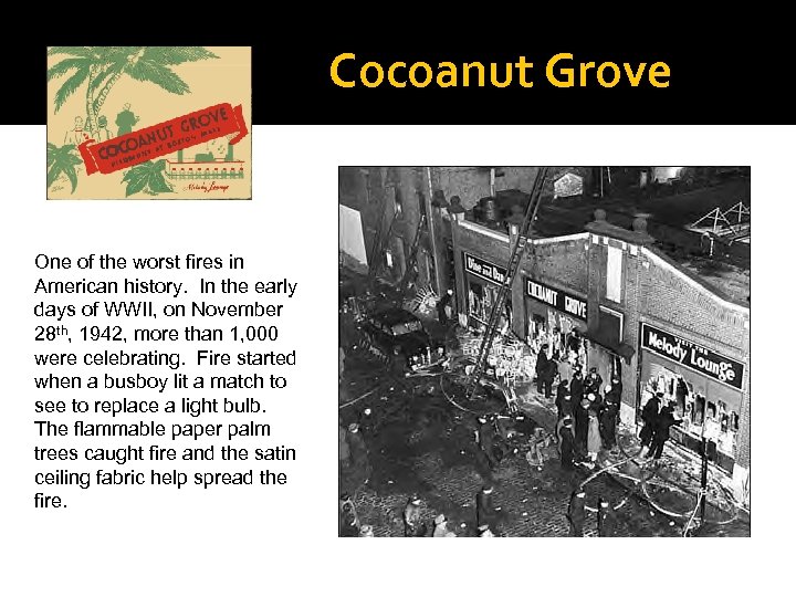 Cocoanut Grove One of the worst fires in American history. In the early days
