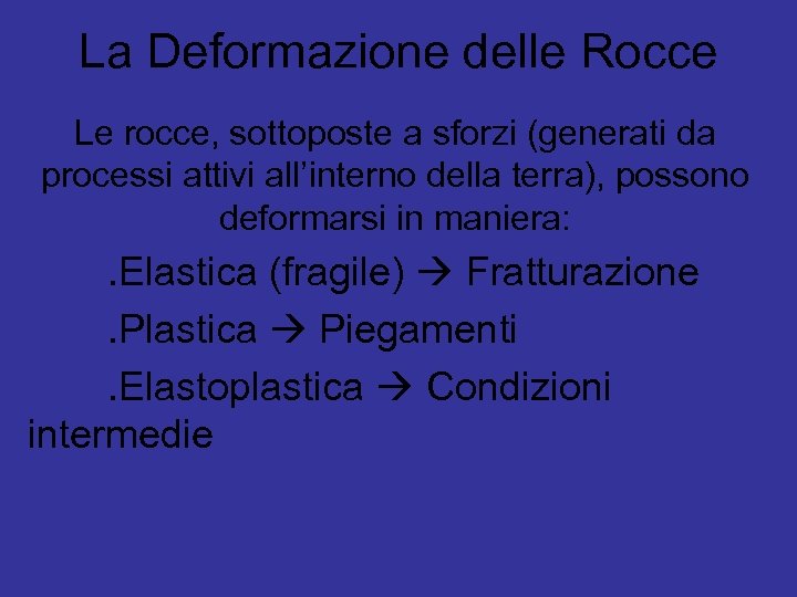 La Deformazione delle Rocce Le rocce, sottoposte a sforzi (generati da processi attivi all’interno