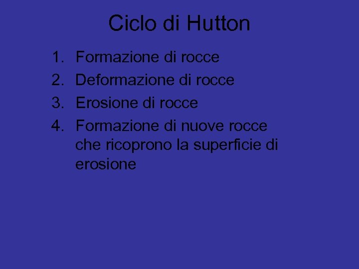 Ciclo di Hutton 1. 2. 3. 4. Formazione di rocce Deformazione di rocce Erosione