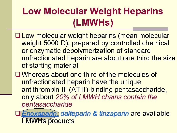 Low Molecular Weight Heparins (LMWHs) q Low molecular weight heparins (mean molecular weight 5000