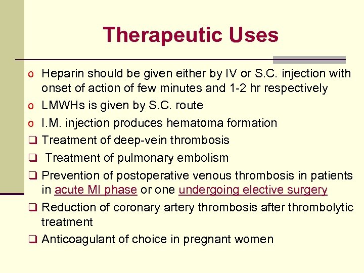 Therapeutic Uses o Heparin should be given either by IV or S. C. injection