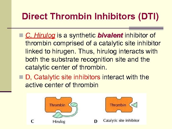 Direct Thrombin Inhibitors (DTI) n C, Hirulog is a synthetic bivalent inhibitor of thrombin