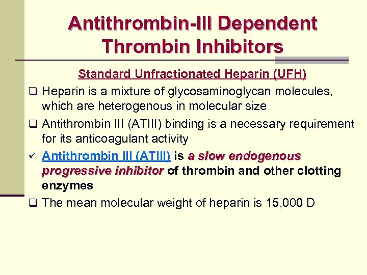 Antithrombin-III Dependent Thrombin Inhibitors q q ü q Standard Unfractionated Heparin (UFH) Heparin is