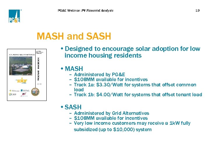 PG&E Webinar: PV Financial Analysis 19 MASH and SASH • Designed to encourage solar
