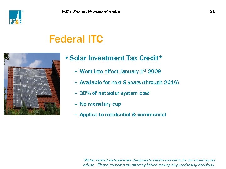 PG&E Webinar: PV Financial Analysis 21 Federal ITC • Solar Investment Tax Credit* –