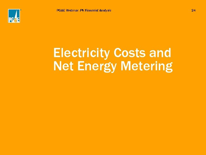 PG&E Webinar: PV Financial Analysis Electricity Costs and Net Energy Metering 24 