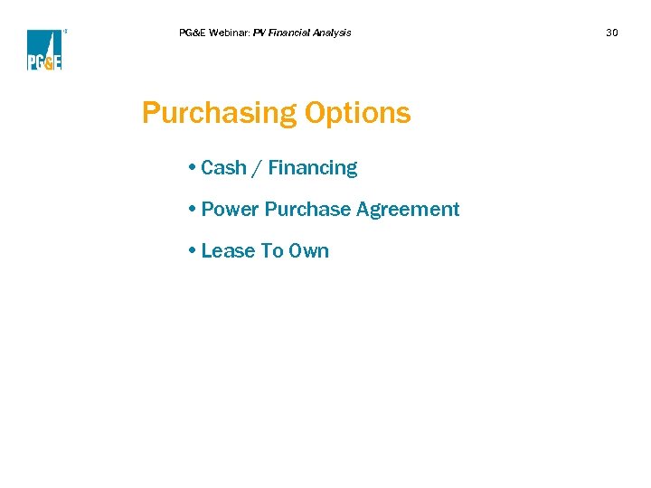 PG&E Webinar: PV Financial Analysis Purchasing Options • Cash / Financing • Power Purchase