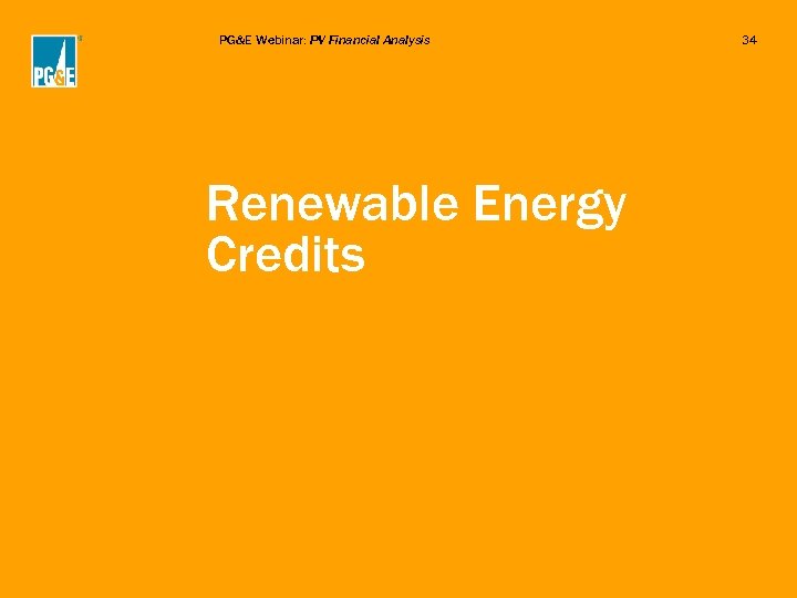 PG&E Webinar: PV Financial Analysis Renewable Energy Credits 34 