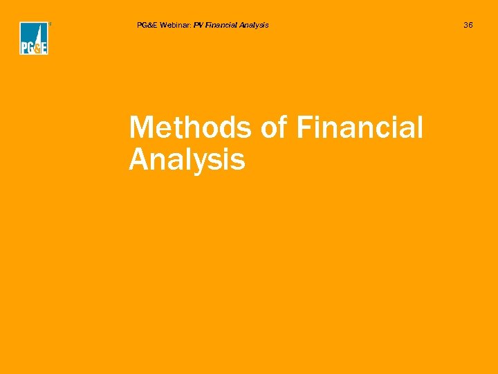 PG&E Webinar: PV Financial Analysis Methods of Financial Analysis 36 