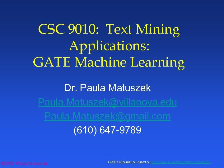 CSC 9010: Text Mining Applications: GATE Machine Learning Dr. Paula Matuszek Paula. Matuszek@villanova. edu