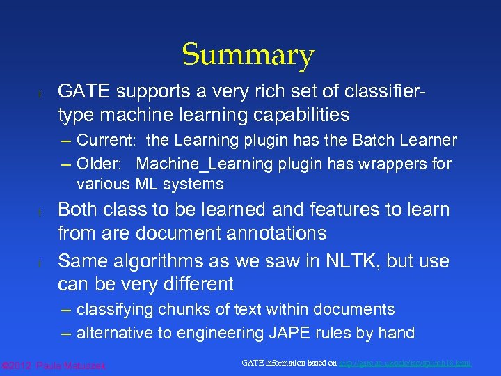 Summary l GATE supports a very rich set of classifiertype machine learning capabilities –