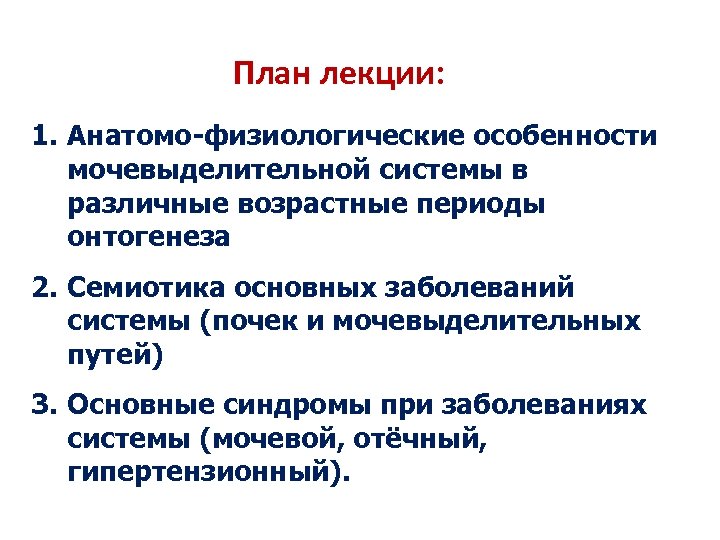 План лекции: 1. Анатомо-физиологические особенности мочевыделительной системы в различные возрастные периоды онтогенеза 2. Семиотика