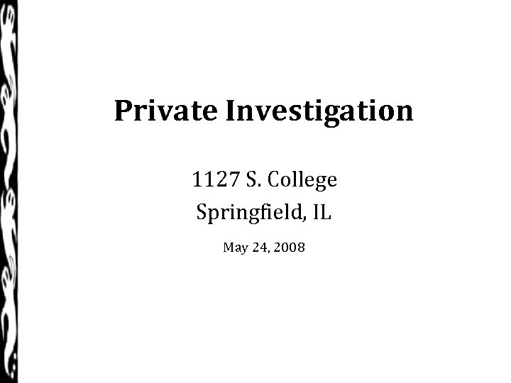 Private Investigation 1127 S. College Springfield, IL May 24, 2008 