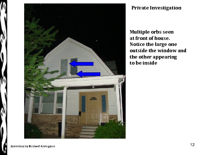 Private Investigation Multiple orbs seen at front of house. Notice the large one outside