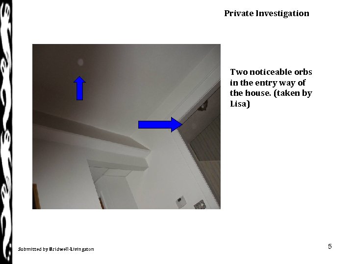 Private Investigation Two noticeable orbs in the entry way of the house. (taken by