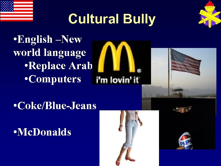 Cultural Bully • English –New world language • Replace Arabic? • Computers • Coke/Blue-Jeans