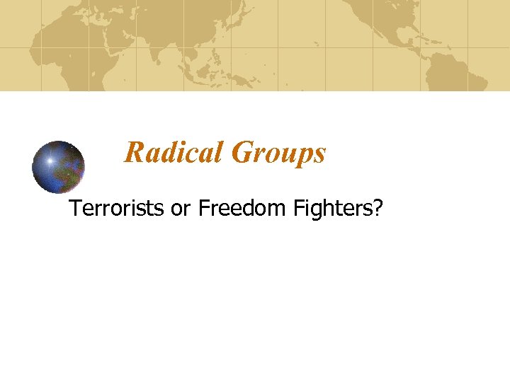 Radical Groups Terrorists or Freedom Fighters? 