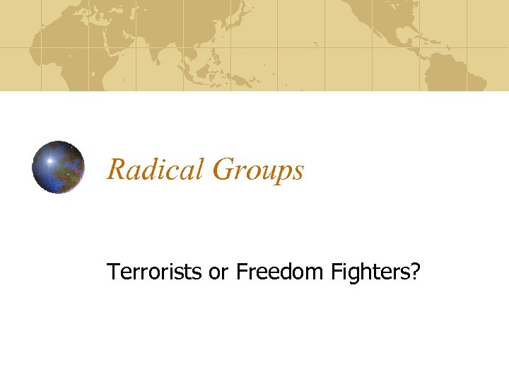 Radical Groups Terrorists or Freedom Fighters? 