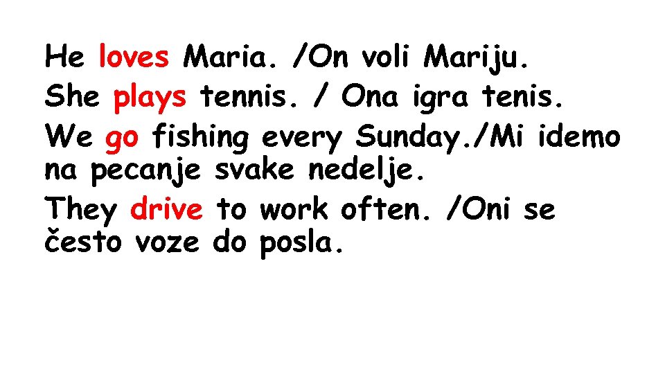 He loves Maria. /On voli Mariju. She plays tennis. / Ona igra tenis. We