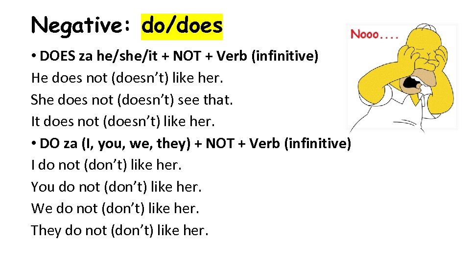 Negative: do/does • DOES za he/she/it + NOT + Verb (infinitive) He does not