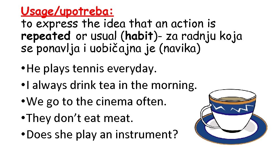 Usage/upotreba: to express the idea that an action is repeated or usual (habit)- za