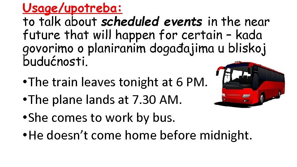 Usage/upotreba: to talk about scheduled events in the near future that will happen for