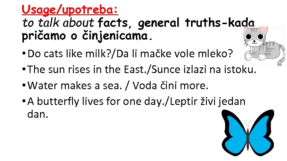 Usage/upotreba: to talk about facts, general truths-kada pričamo o činjenicama. • Do cats like